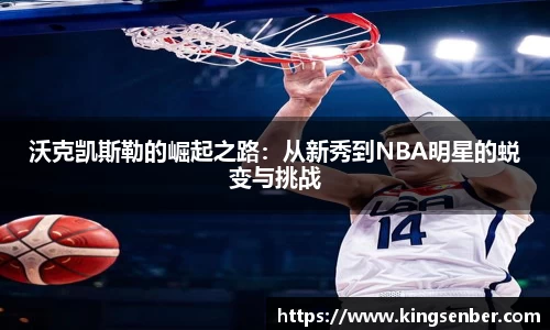 沃克凯斯勒的崛起之路：从新秀到NBA明星的蜕变与挑战