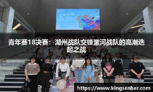 青年赛18决赛：湖州战队交锋漯河战队的高潮迭起之战